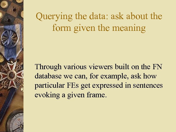 Querying the data: ask about the form given the meaning Through various viewers built