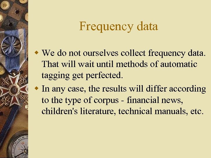 Frequency data w We do not ourselves collect frequency data. That will wait until