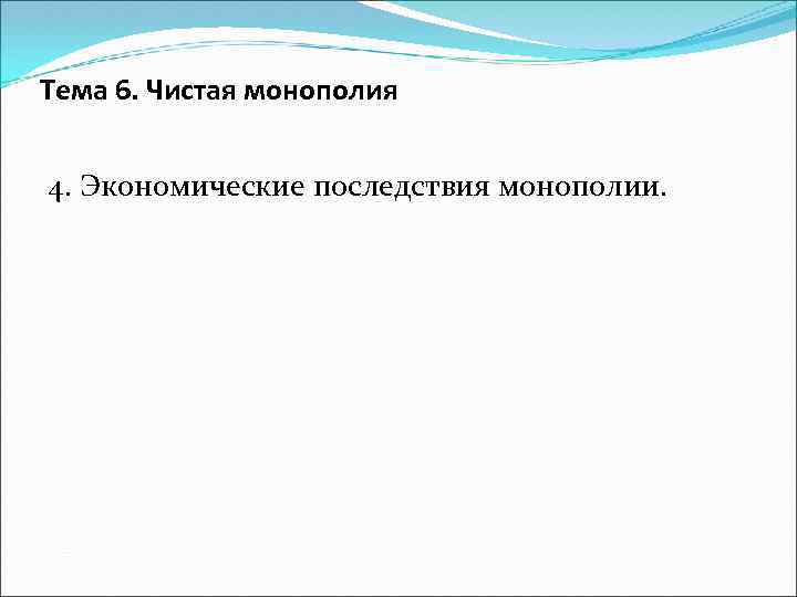 Тема 6. Чистая монополия 4. Экономические последствия монополии. 