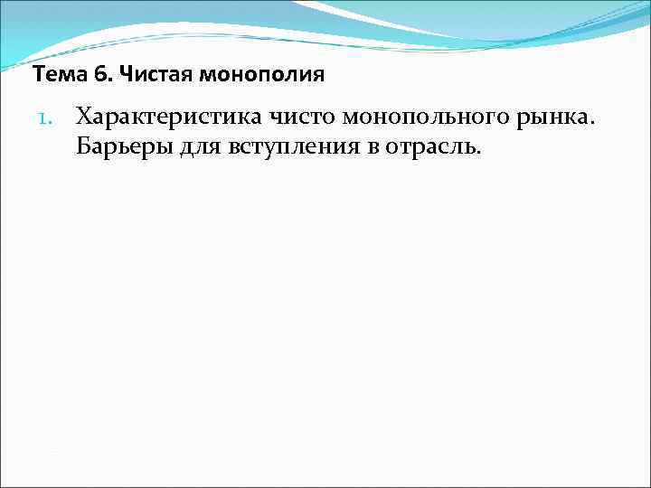 Тема 6. Чистая монополия 1. Характеристика чисто монопольного рынка. Барьеры для вступления в отрасль.