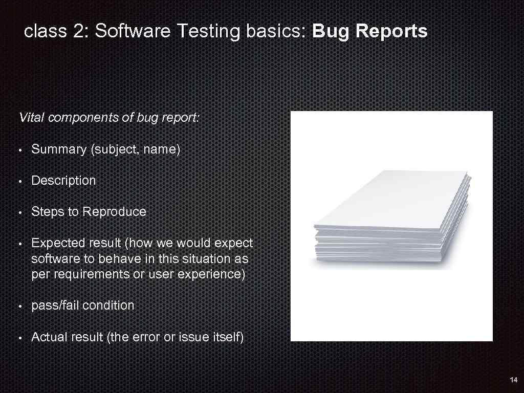 class 2: Software Testing basics: Bug Reports Vital components of bug report: • Summary