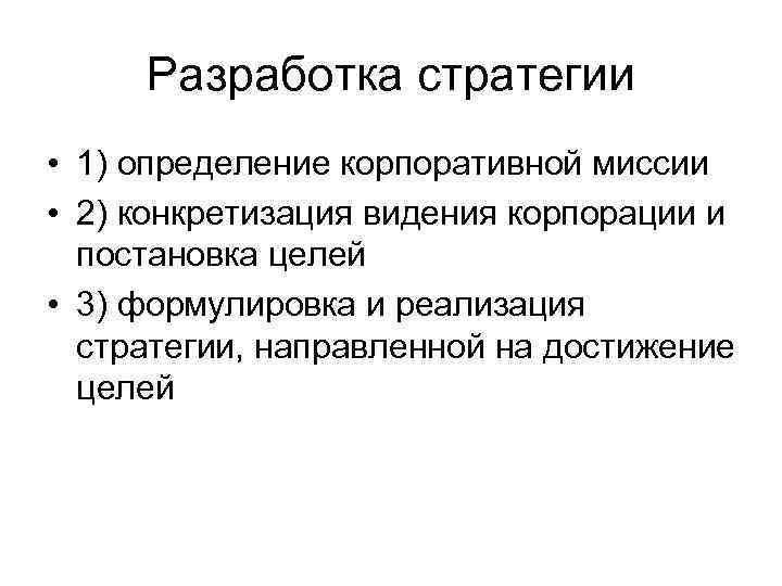 Разработка стратегии • 1) определение корпоративной миссии • 2) конкретизация видения корпорации и постановка