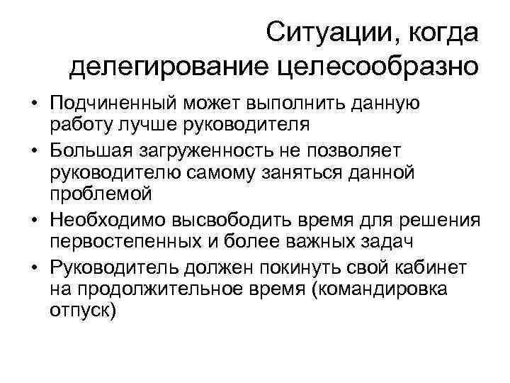 Ситуации, когда делегирование целесообразно • Подчиненный может выполнить данную работу лучше руководителя • Большая