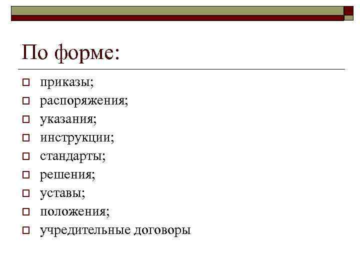 По форме: o o o o o приказы; распоряжения; указания; инструкции; стандарты; решения; уставы;