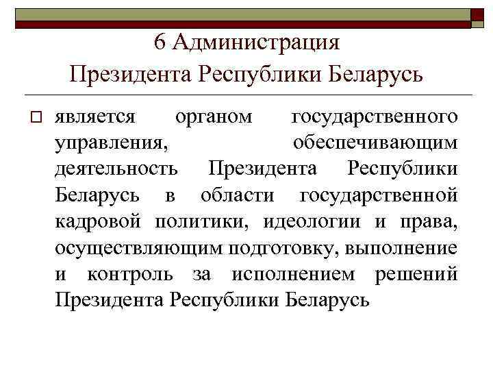 6 Администрация Президента Республики Беларусь o является органом государственного управления, обеспечивающим деятельность Президента Республики