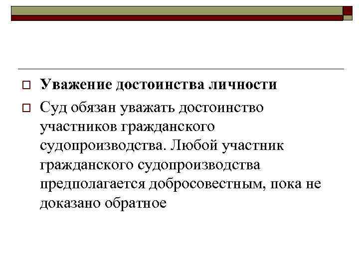 o o Уважение достоинства личности Суд обязан уважать достоинство участников гражданского судопроизводства. Любой участник