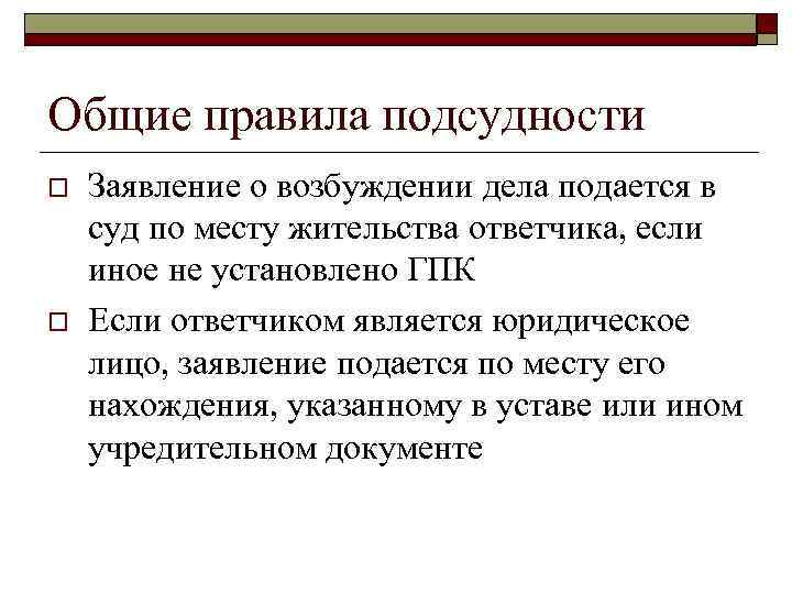 Общие правила подсудности o o Заявление о возбуждении дела подается в суд по месту