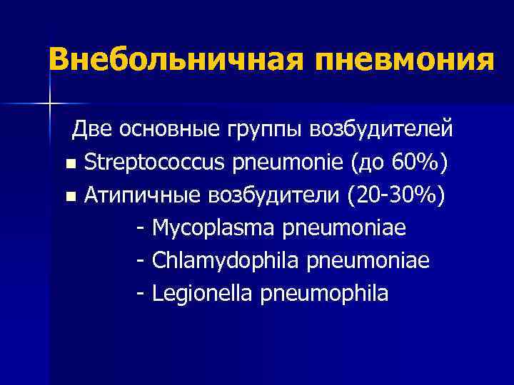 Внебольничная пневмония Две основные группы возбудителей n Streptococcus pneumonie (до 60%) n Атипичные возбудители