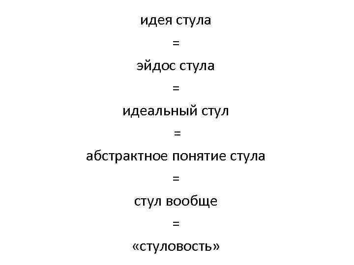 идея стула = эйдос стула = идеальный стул = абстрактное понятие стула = стул