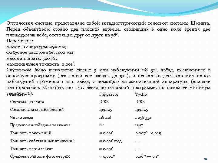 Оптическая система представляла собой катадиоптрический телескоп системы Шмидта. Перед объективом стояло два плоских зеркала,