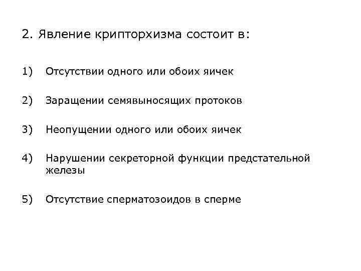 2. Явление крипторхизма состоит в: 1) Отсутствии одного или обоих яичек 2) Заращении семявыносящих