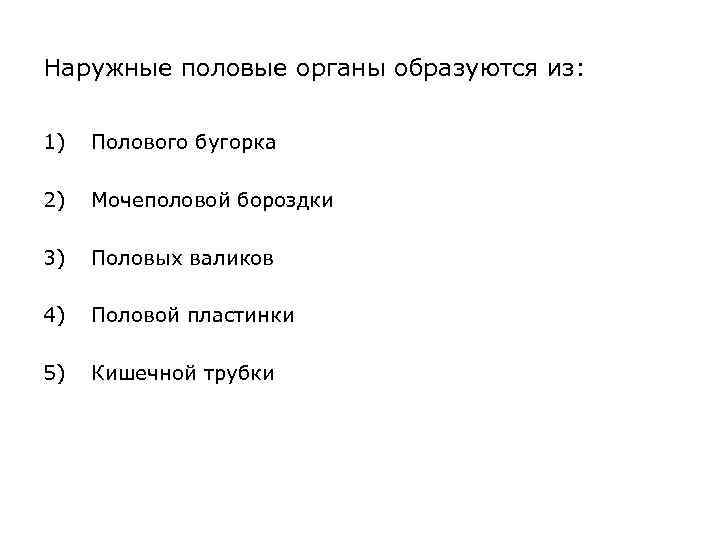 Наружные половые органы образуются из: 1) Полового бугорка 2) Мочеполовой бороздки 3) Половых валиков