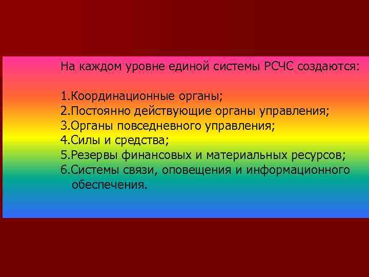 На каждом уровне единой системы РСЧС создаются: 1. Координационные органы; 2. Постоянно действующие органы