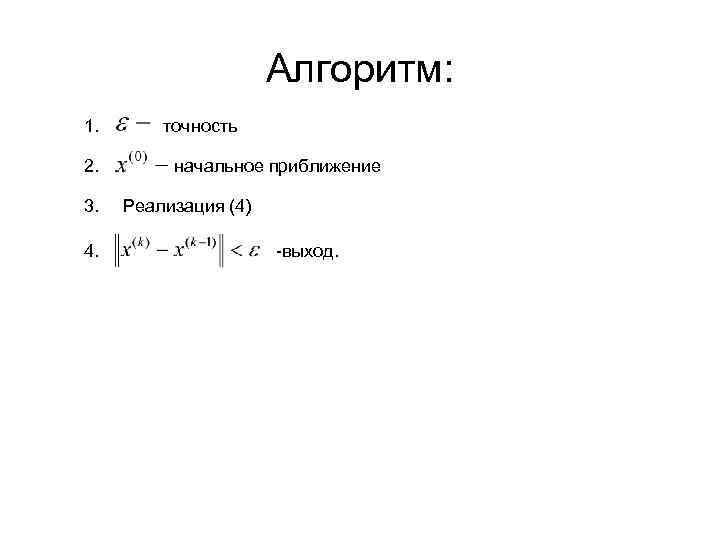 Алгоритм: 1. 2. 3. 4. точность начальное приближение Реализация (4) -выход. 