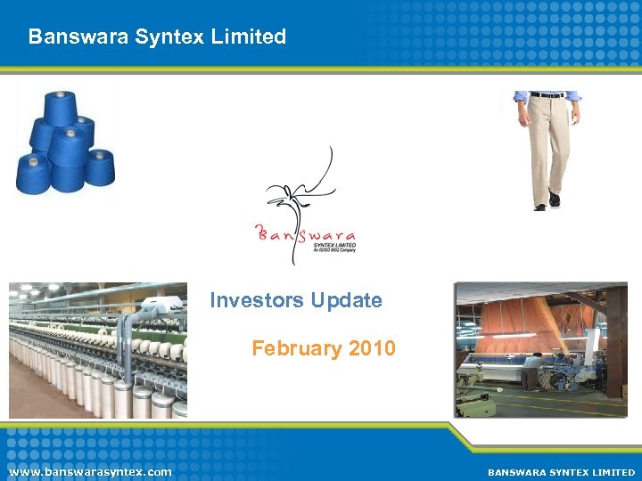 Banswara Syntex Limited Investors Update February 2010 www. banswarasyntex. com BANSWARA SYNTEX LIMITED 