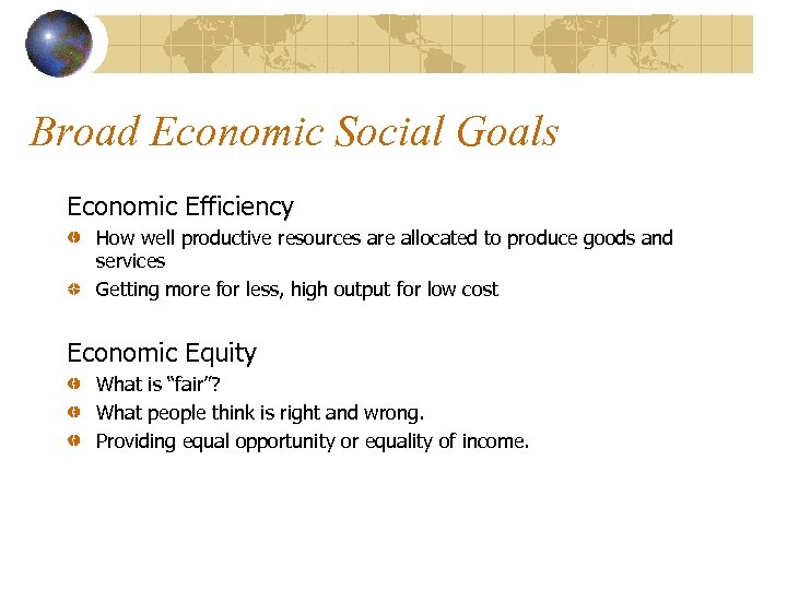 Broad Economic Social Goals Economic Efficiency How well productive resources are allocated to produce