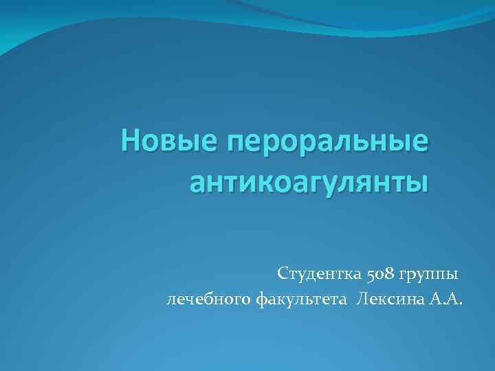 Новые пероральные антикоагулянты Студентка 508 группы лечебного факультета Лексина А. А. 