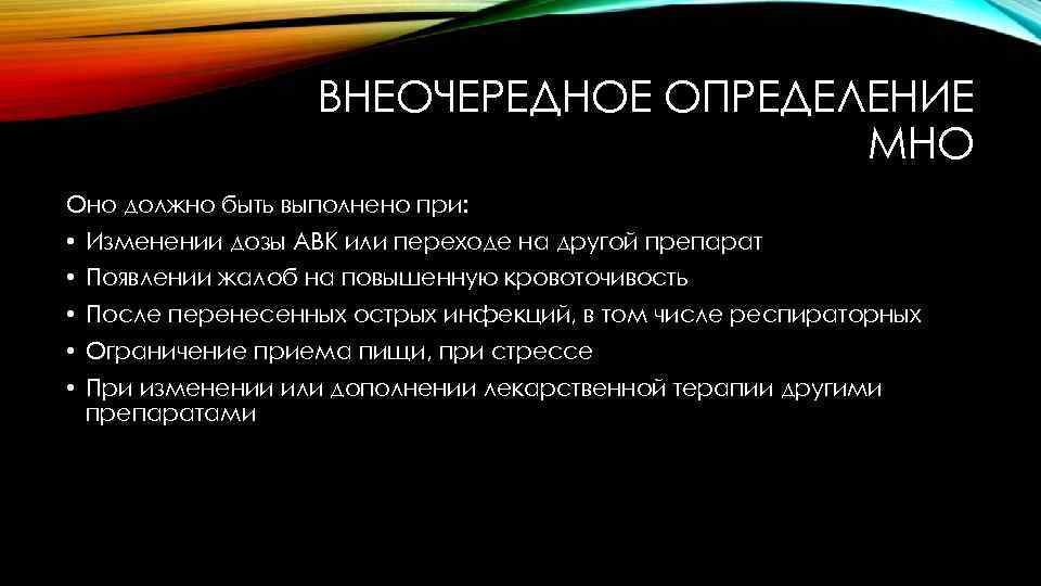 ВНЕОЧЕРЕДНОЕ ОПРЕДЕЛЕНИЕ МНО Оно должно быть выполнено при: • Изменении дозы АВК или переходе