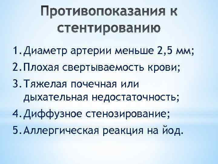 1. Диаметр артерии меньше 2, 5 мм; 2. Плохая свертываемость крови; 3. Тяжелая почечная