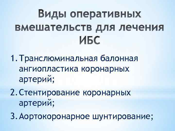 1. Транслюминальная балонная ангиопластика коронарных артерий; 2. Стентирование коронарных артерий; 3. Аортокоронарное шунтирование; 