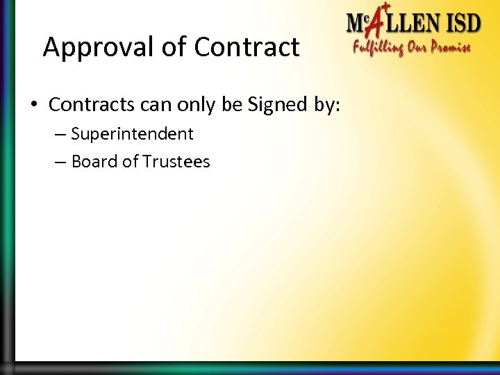 Approval of Contract • Contracts can only be Signed by: – Superintendent – Board