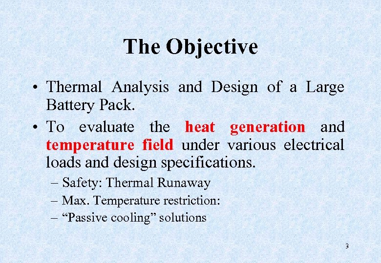 The Objective • Thermal Analysis and Design of a Large Battery Pack. • To