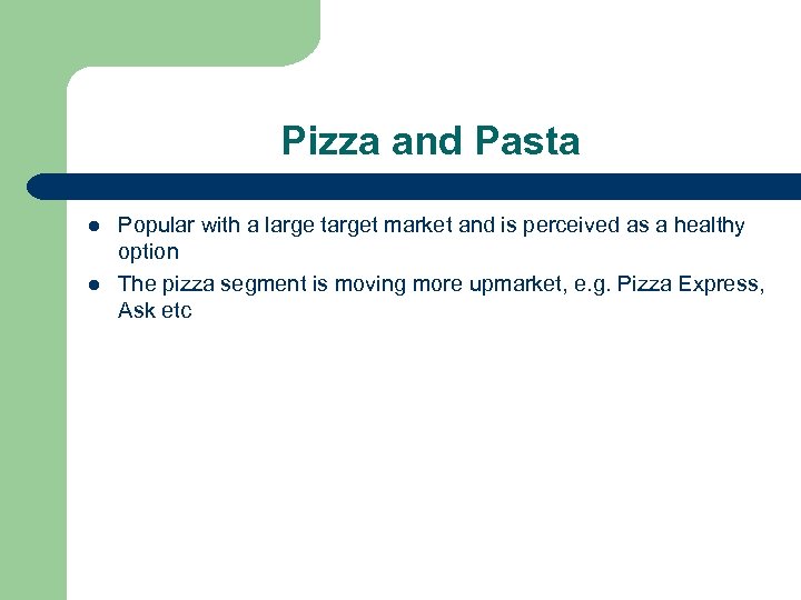 Pizza and Pasta l l Popular with a large target market and is perceived