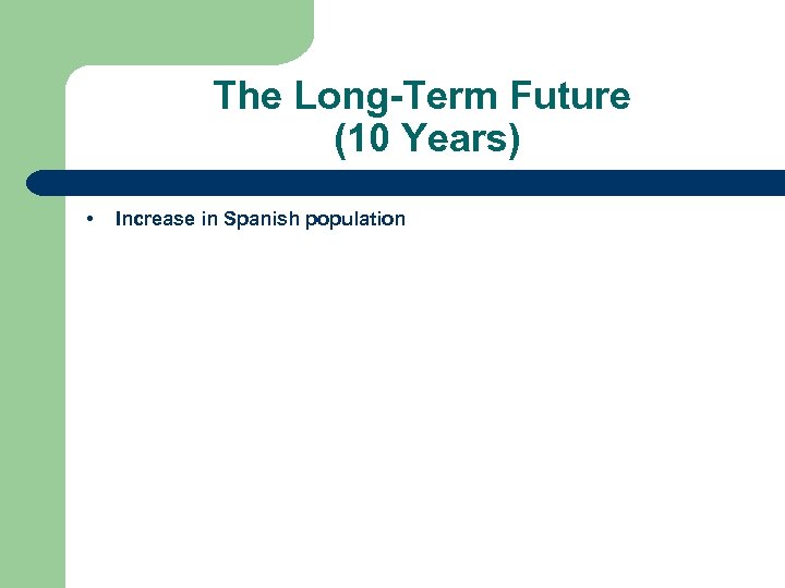 The Long-Term Future (10 Years) • Increase in Spanish population 