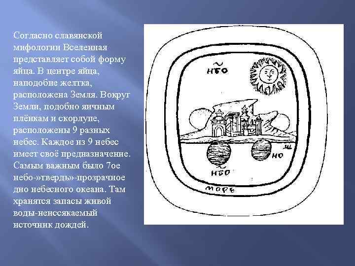 Согласно славянской мифологии Вселенная представляет собой форму яйца. В центре яйца, наподобие желтка, расположена