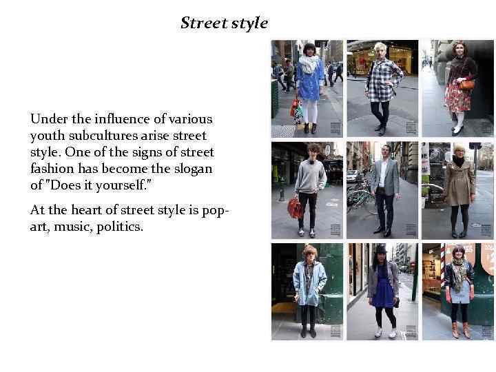 Street style Under the influence of various youth subcultures arise street style. One of