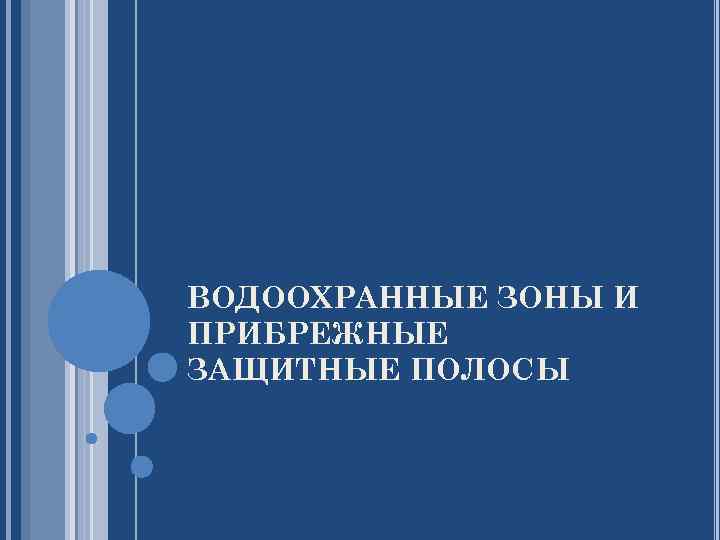ВОДООХРАННЫЕ ЗОНЫ И ПРИБРЕЖНЫЕ ЗАЩИТНЫЕ ПОЛОСЫ 