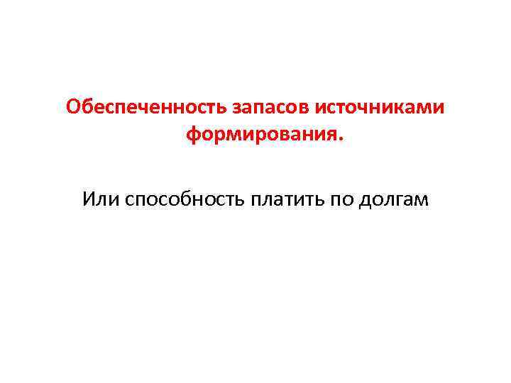 Обеспеченность запасов источниками формирования. Или способность платить по долгам 