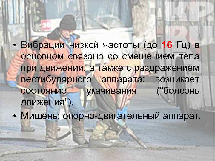  • Вибрации низкой частоты (до 16 Гц) в основном связано со смещением тела