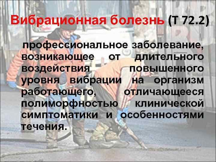 Вибрационная болезнь (T 72. 2) профессиональное заболевание, возникающее от длительного воздействия повышенного уровня вибрации