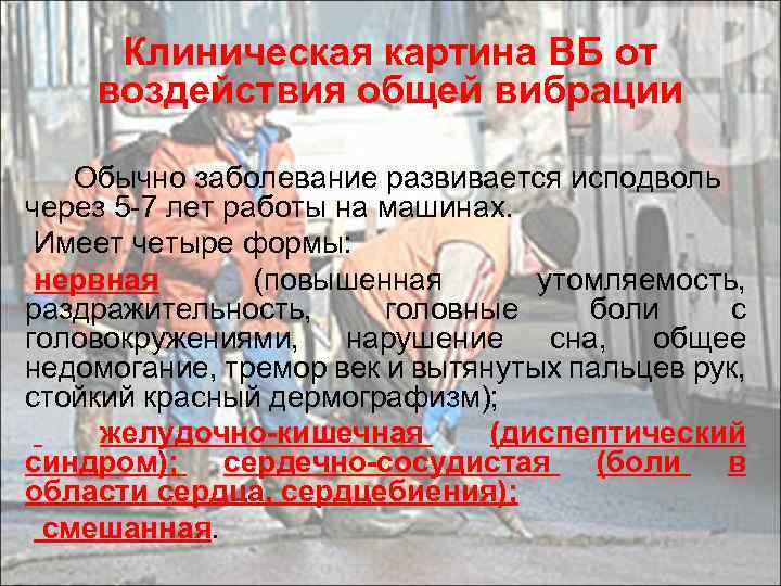 Клиническая картина ВБ от воздействия общей вибрации Обычно заболевание развивается исподволь через 5 -7