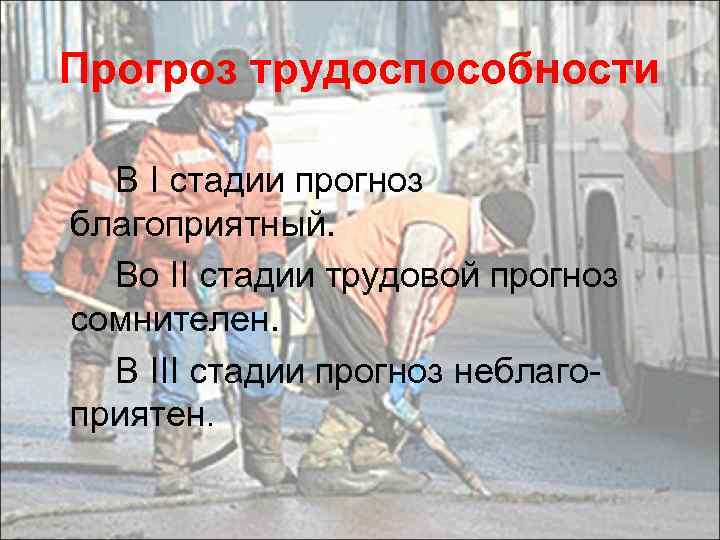 Прогроз трудоспособности В I стадии прогноз благоприятный. Во II стадии трудовой прогноз сомнителен. В