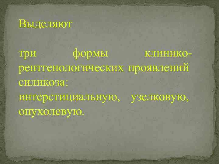  Выделяют три формы клиникорентгенологических проявлений силикоза: интерстициальную, узелковую, опухолевую. 