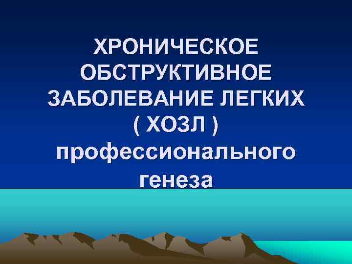 ХРОНИЧЕСКОЕ ОБСТРУКТИВНОЕ ЗАБОЛЕВАНИЕ ЛЕГКИХ ( ХОЗЛ ) профессионального генеза 