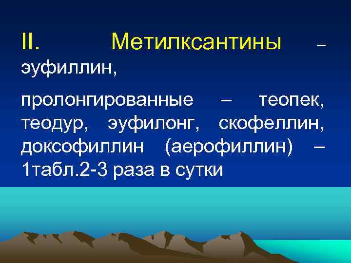 II. Метилксантины – эуфиллин, пролонгированные – теопек, теодур, эуфилонг, скофеллин, доксофиллин (аерофиллин) – 1