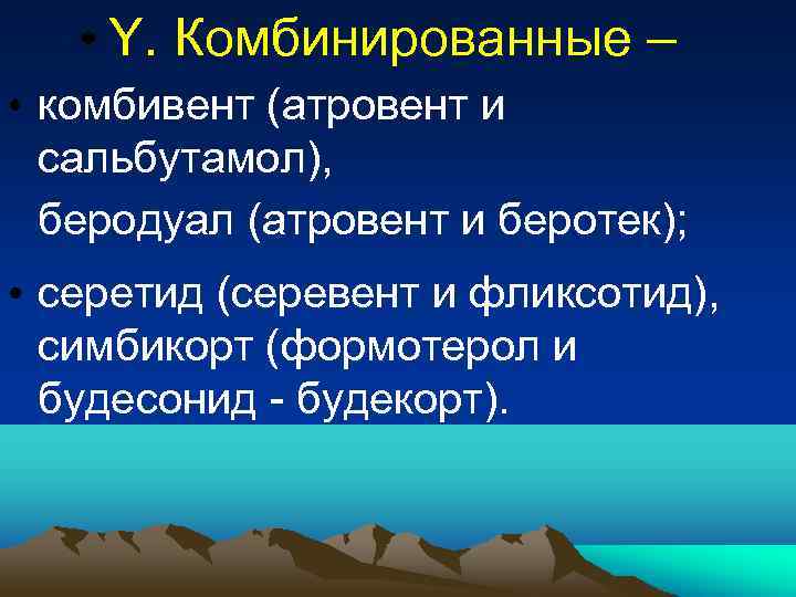  • Y. Комбинированные – • комбивент (атровент и сальбутамол), беродуал (атровент и беротек);