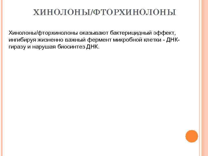 ХИНОЛОНЫ/ФТОРХИНОЛОНЫ Хинолоны/фторхинолоны оказывают бактерицидный эффект, ингибируя жизненно важный фермент микробной клетки - ДНКгиразу и
