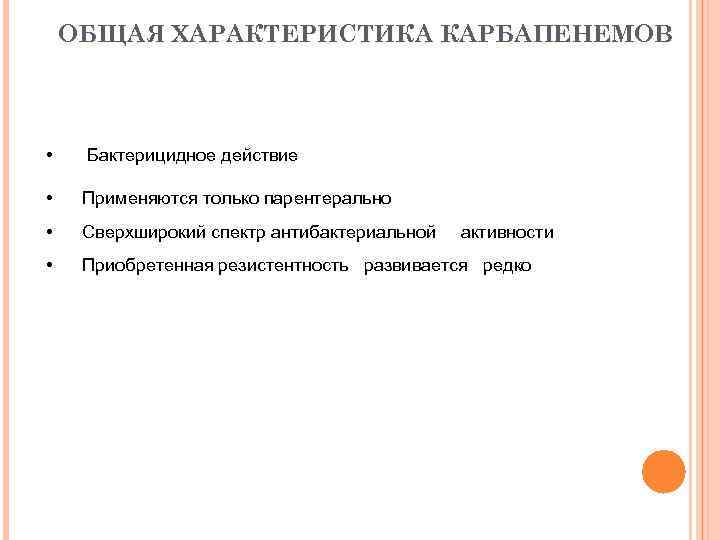 ОБЩАЯ ХАРАКТЕРИСТИКА КАРБАПЕНЕМОВ • • Бактерицидное действие • Сверхширокий спектр антибактериальной активности • Приобретенная