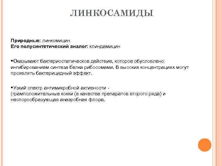 ЛИНКОСАМИДЫ Природные: линкомицин Его полусинтетический аналог: клиндамицин §Оказывают бактериостатическое действие, которое обусловлено ингибированием синтеза