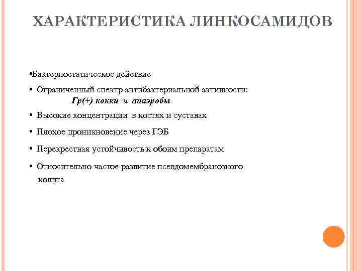 ХАРАКТЕРИСТИКА ЛИНКОСАМИДОВ • Бактериостатическое действие • Ограниченный спектр антибактериальной активности: Гр(+) кокки и анаэробы