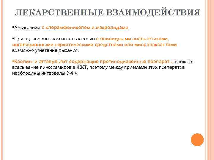 ЛЕКАРСТВЕННЫЕ ВЗАИМОДЕЙСТВИЯ §Антагонизм с хлорамфениколом и макролидами. §При одновременном использовании с опиоидными анальгетиками, ингаляционными