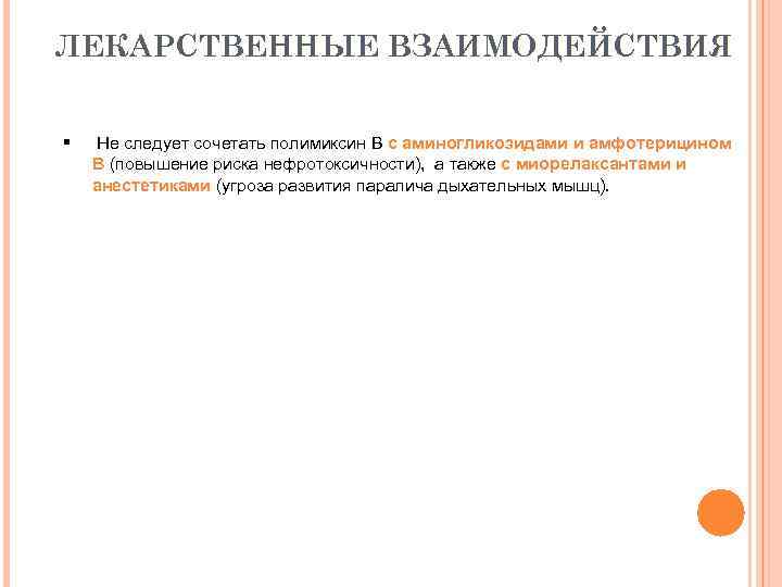 ЛЕКАРСТВЕННЫЕ ВЗАИМОДЕЙСТВИЯ § Не следует сочетать полимиксин В с аминогликозидами и амфотерицином В (повышение