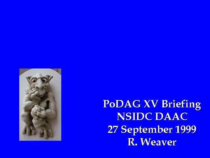 Po. DAG XV Briefing NSIDC DAAC 27 September 1999 R. Weaver 