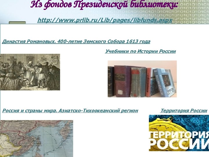 Из фондов Президенской библиотеки: http: //www. prlib. ru/Lib/pages/libfunds. aspx Династия Романовых. 400 -летие Земского