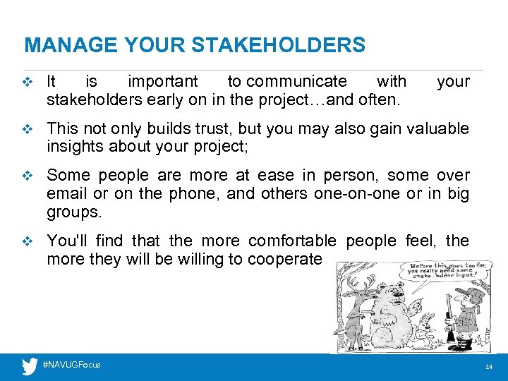 MANAGE YOUR STAKEHOLDERS v It is important to communicate with stakeholders early on in