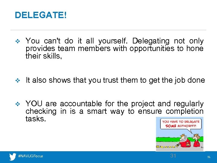 DELEGATE! v You can't do it all yourself. Delegating not only provides team members